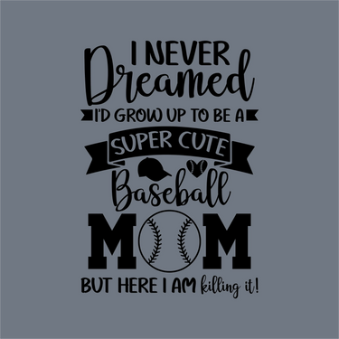 Black text on gray: I never dreamed I’d grow up to be a super cute baseball mom but here I am killing it! With heart, cap, and baseball O in MOM—perfect for game day. InkMerge